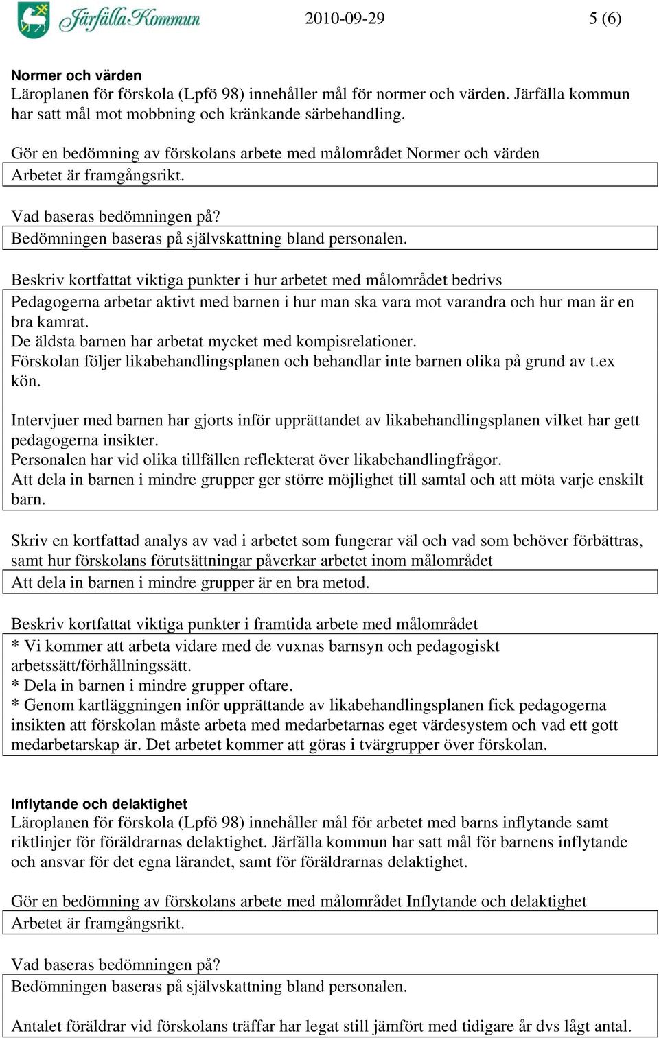 Beskriv kortfattat viktiga punkter i hur arbetet med målområdet bedrivs Pedagogerna arbetar aktivt med barnen i hur man ska vara mot varandra och hur man är en bra kamrat.