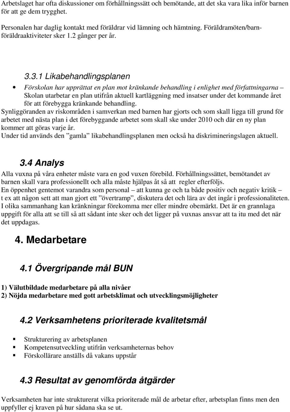 3.1 Likabehandlingsplanen Förskolan har upprättat en plan mot kränkande behandling i enlighet med författningarna Skolan utarbetar en plan utifrån aktuell kartläggning med insatser under det kommande