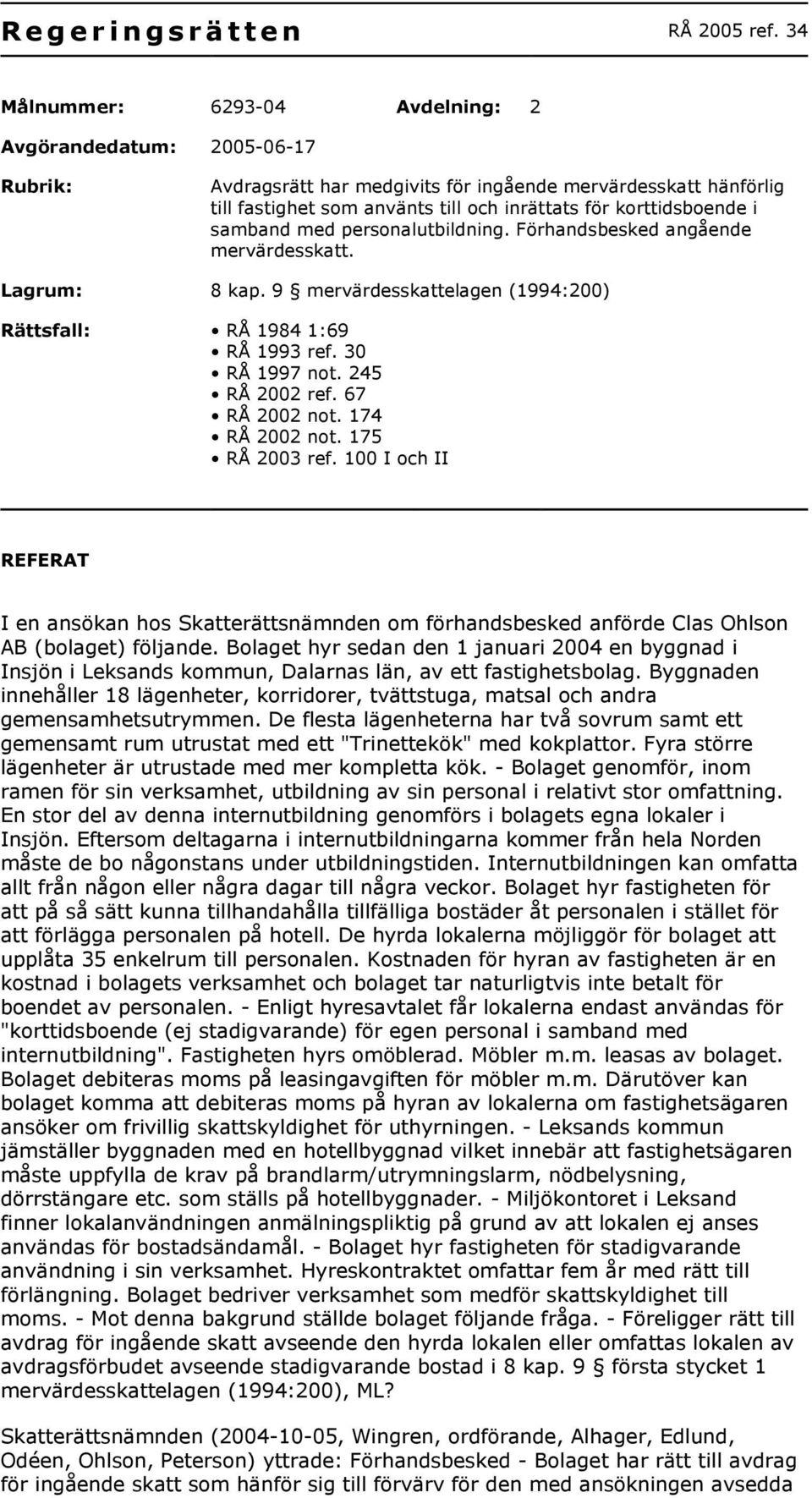 i samband med personalutbildning. Förhandsbesked angående mervärdesskatt. Lagrum: 8 kap. 9 mervärdesskattelagen (1994:200) Rättsfall: RÅ 1984 1:69 RÅ 1993 ref. 30 RÅ 1997 not. 245 RÅ 2002 ref.