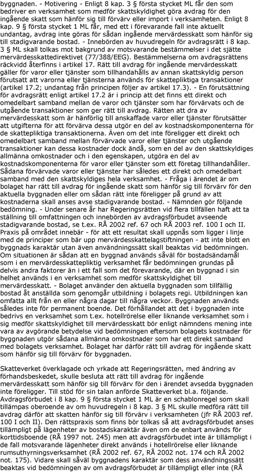 9 första stycket 1 ML får, med ett i förevarande fall inte aktuellt undantag, avdrag inte göras för sådan ingående mervärdesskatt som hänför sig till stadigvarande bostad.