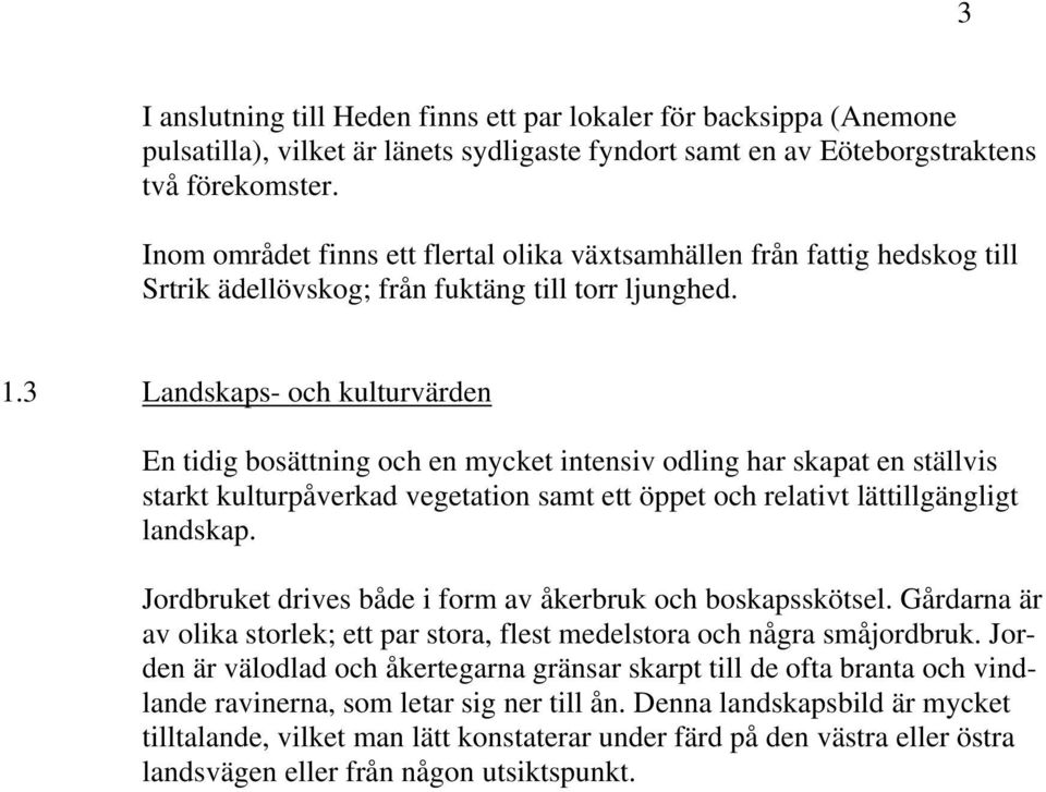 3 Landskaps- och kulturvärden En tidig bosättning och en mycket intensiv odling har skapat en ställvis starkt kulturpåverkad vegetation samt ett öppet och relativt lättillgängligt landskap.