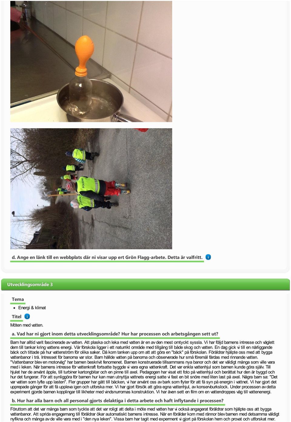 V har följd barnens ntresse och väglett dem tll tankar krng vattens energ. Vår förskola lgger ett naturrkt område med tllgång tll både skog och vatten.