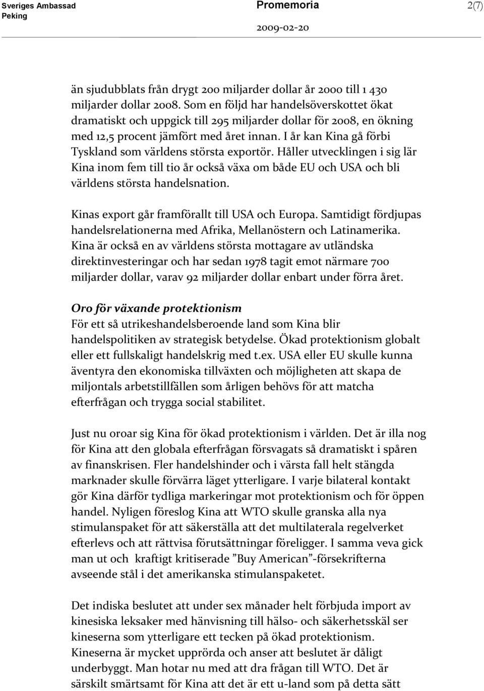 I år kan Kina gå förbi Tyskland som världens största exportör. Håller utvecklingen i sig lär Kina inom fem till tio år också växa om både EU och USA och bli världens största handelsnation.