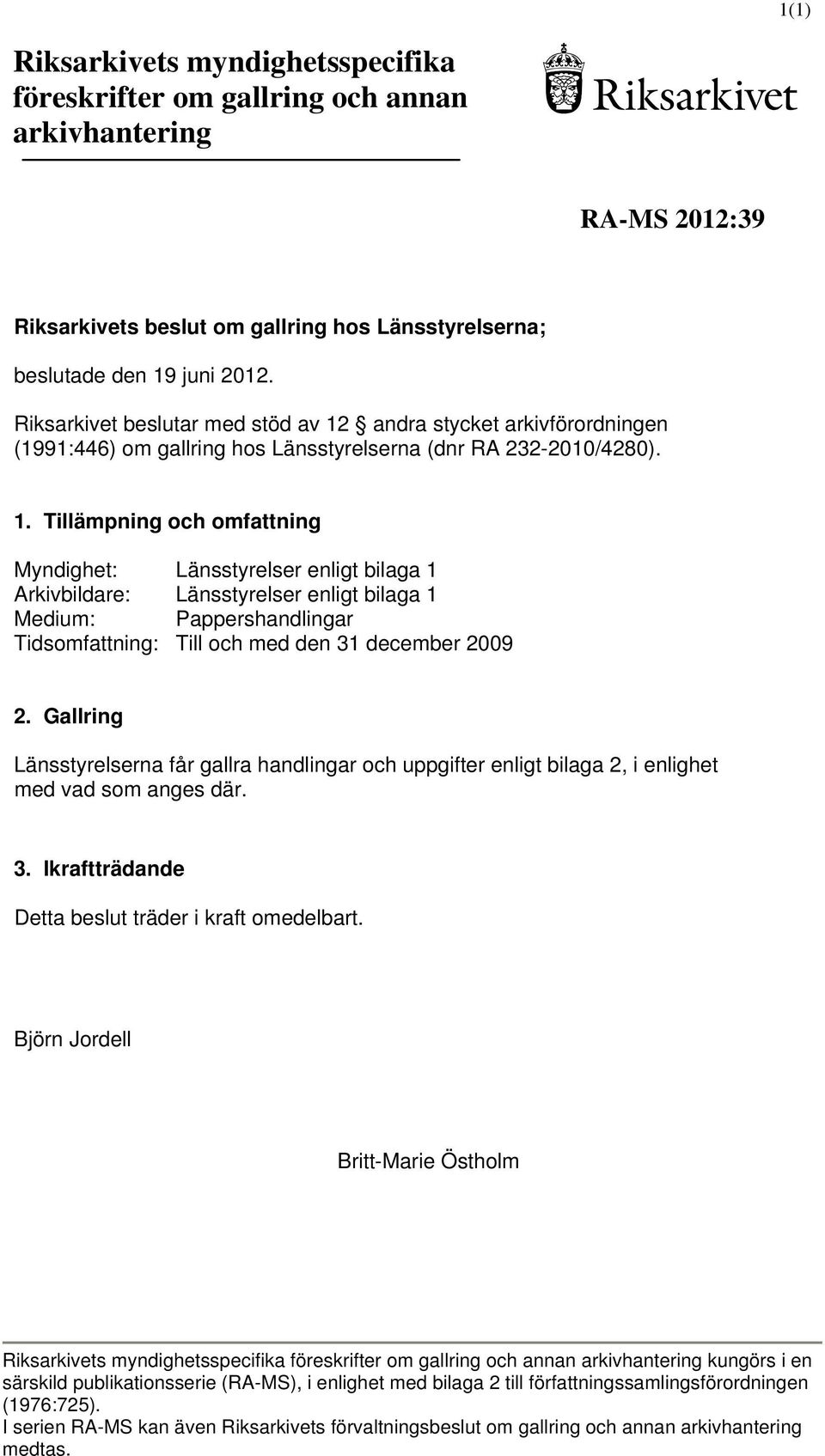 andra stycket arkivförordningen (1991:446) om gallring hos Länsstyrelserna (dnr RA 232-2010/4280). 1.