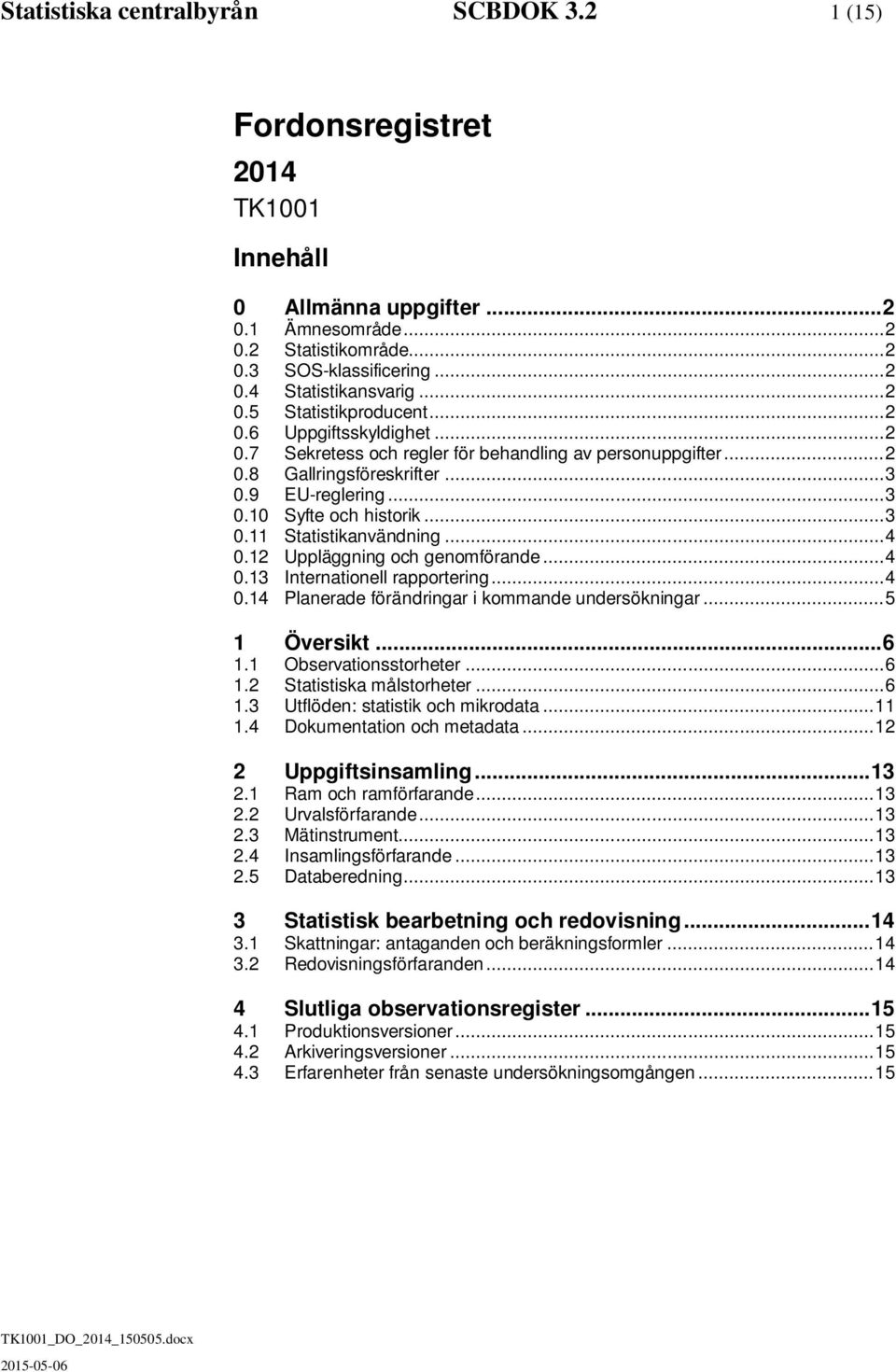 .. 3 0.11 Statistikanvändning... 4 0.12 Uppläggning och genomförande... 4 0.13 Internationell rapportering... 4 0.14 Planerade förändringar i kommande undersökningar... 5 1 Översikt... 6 1.