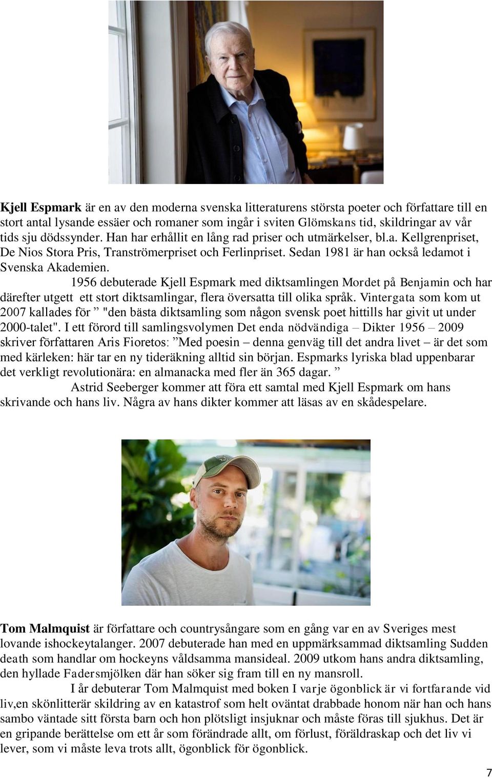 1956 debuterade Kjell Espmark med diktsamlingen Mordet på Benjamin och har därefter utgett ett stort diktsamlingar, flera översatta till olika språk.