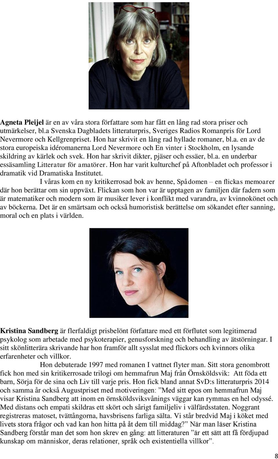 Hon har skrivit dikter, pjäser och essäer, bl.a. en underbar essäsamling Litteratur för amatörer. Hon har varit kulturchef på Aftonbladet och professor i dramatik vid Dramatiska Institutet.