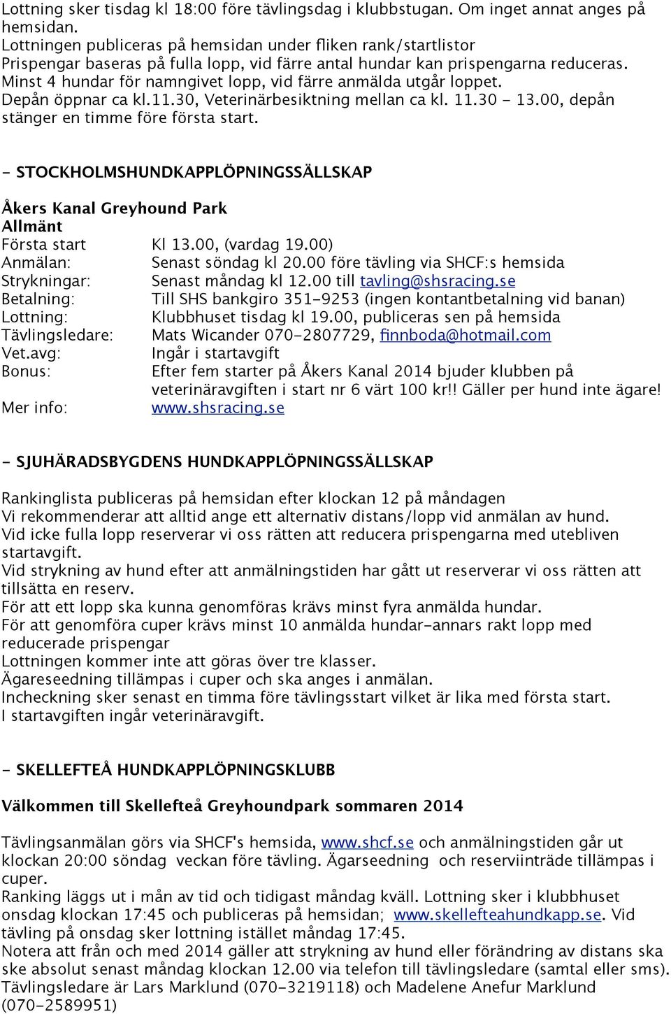 Minst 4 hundar för namngivet lopp, vid färre anmälda utgår loppet. Depån öppnar ca kl.11.30, Veterinärbesiktning mellan ca kl. 11.30-13.00, depån stänger en timme före första start.