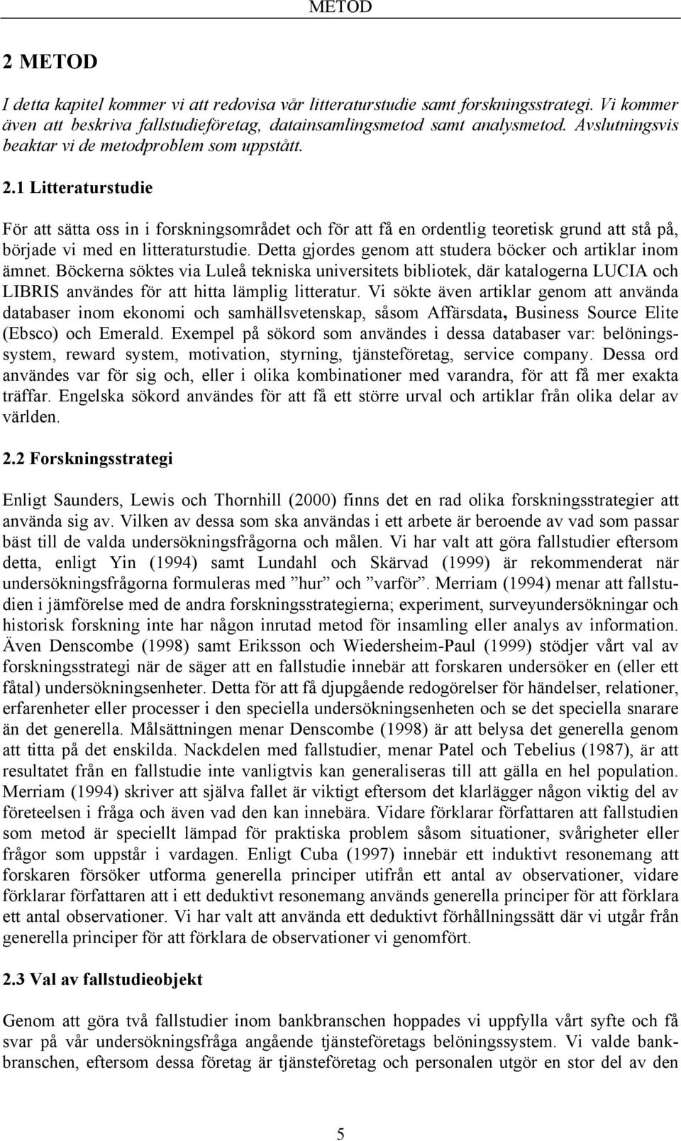 1 Litteraturstudie För att sätta oss in i forskningsområdet och för att få en ordentlig teoretisk grund att stå på, började vi med en litteraturstudie.