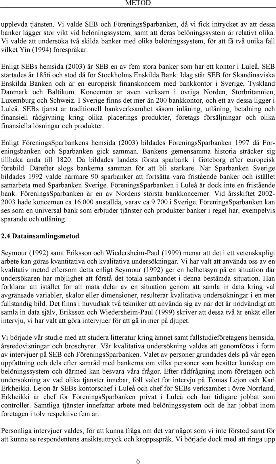 Enligt SEBs hemsida (2003) är SEB en av fem stora banker som har ett kontor i Luleå. SEB startades år 1856 och stod då för Stockholms Enskilda Bank.