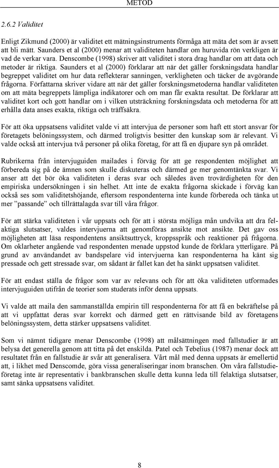 Saunders et al (2000) förklarar att när det gäller forskningsdata handlar begreppet validitet om hur data reflekterar sanningen, verkligheten och täcker de avgörande frågorna.