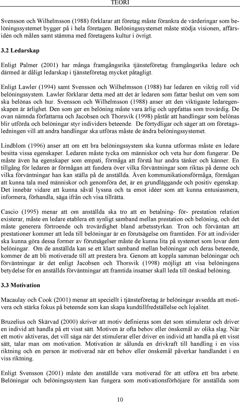 2 Ledarskap Enligt Palmer (2001) har många framgångsrika tjänsteföretag framgångsrika ledare och därmed är dåligt ledarskap i tjänsteföretag mycket påtagligt.