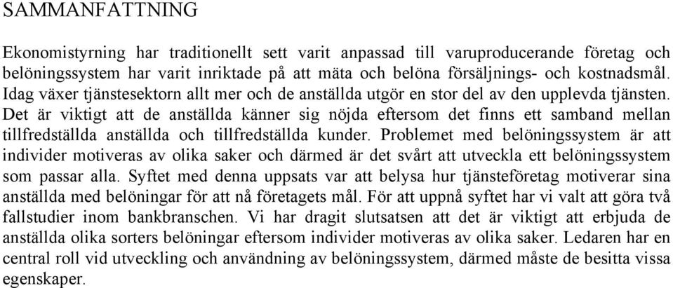 Det är viktigt att de anställda känner sig nöjda eftersom det finns ett samband mellan tillfredställda anställda och tillfredställda kunder.