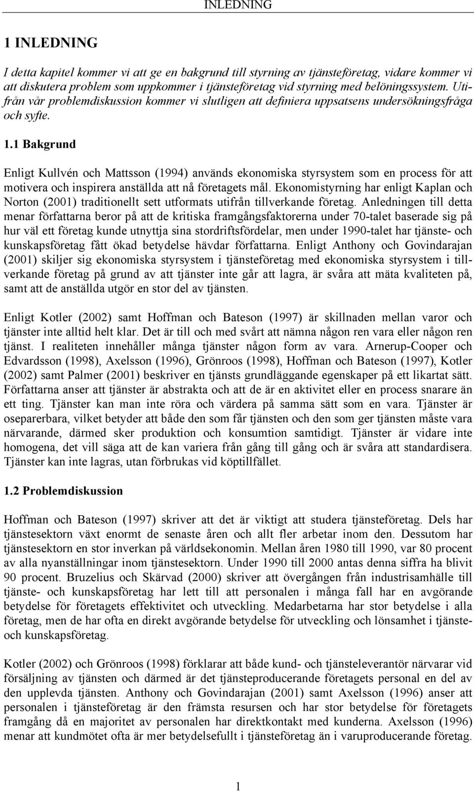 1 Bakgrund Enligt Kullvén och Mattsson (1994) används ekonomiska styrsystem som en process för att motivera och inspirera anställda att nå företagets mål.
