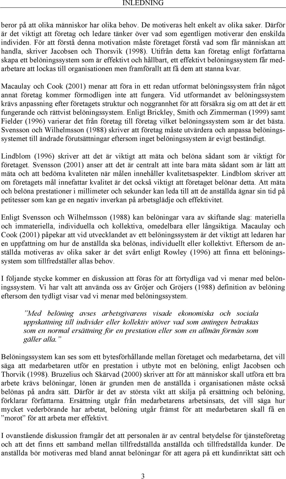 För att förstå denna motivation måste företaget förstå vad som får människan att handla, skriver Jacobsen och Thorsvik (1998).