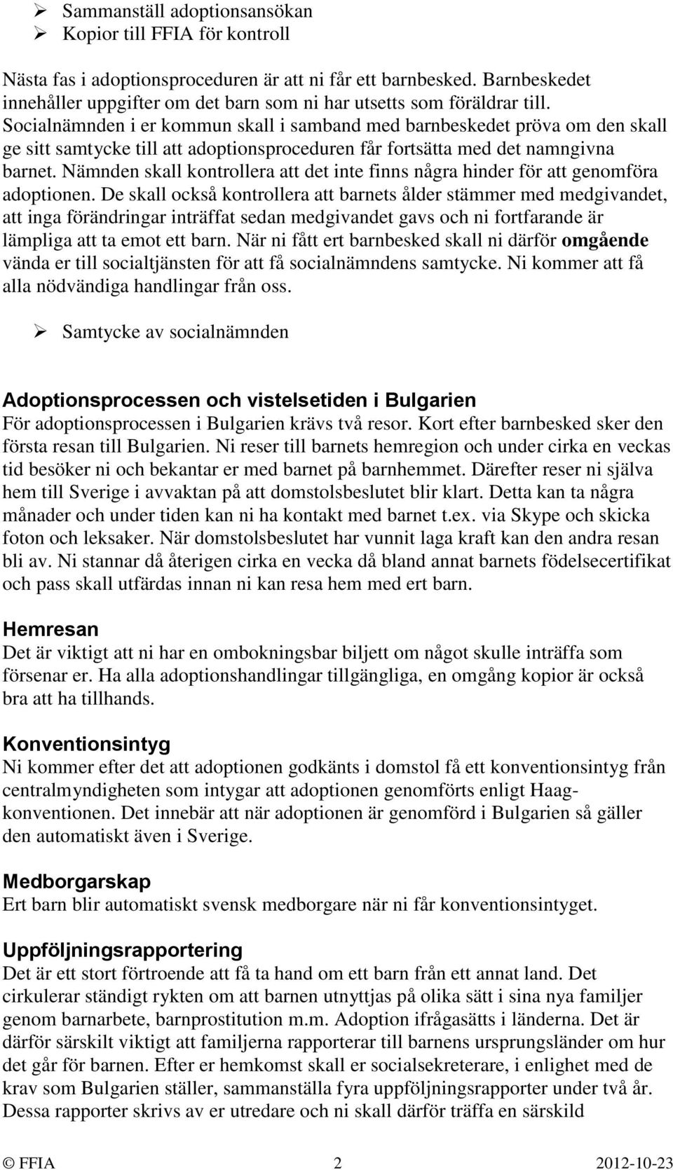 Socialnämnden i er kommun skall i samband med barnbeskedet pröva om den skall ge sitt samtycke till att adoptionsproceduren får fortsätta med det namngivna barnet.