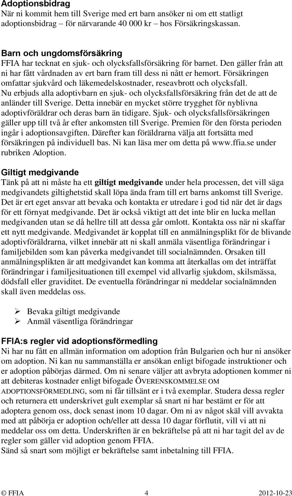 Försäkringen omfattar sjukvård och läkemedelskostnader, reseavbrott och olycksfall. Nu erbjuds alla adoptivbarn en sjuk- och olycksfallsförsäkring från det de att de anländer till Sverige.