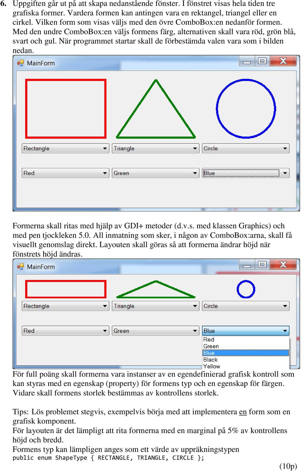 När programmet startar skall de förbestämda valen vara som i bilden nedan. Formerna skall ritas med hjälp av GDI+ metoder (d.v.s. med klassen Graphics) och med pen tjockleken 5.0.