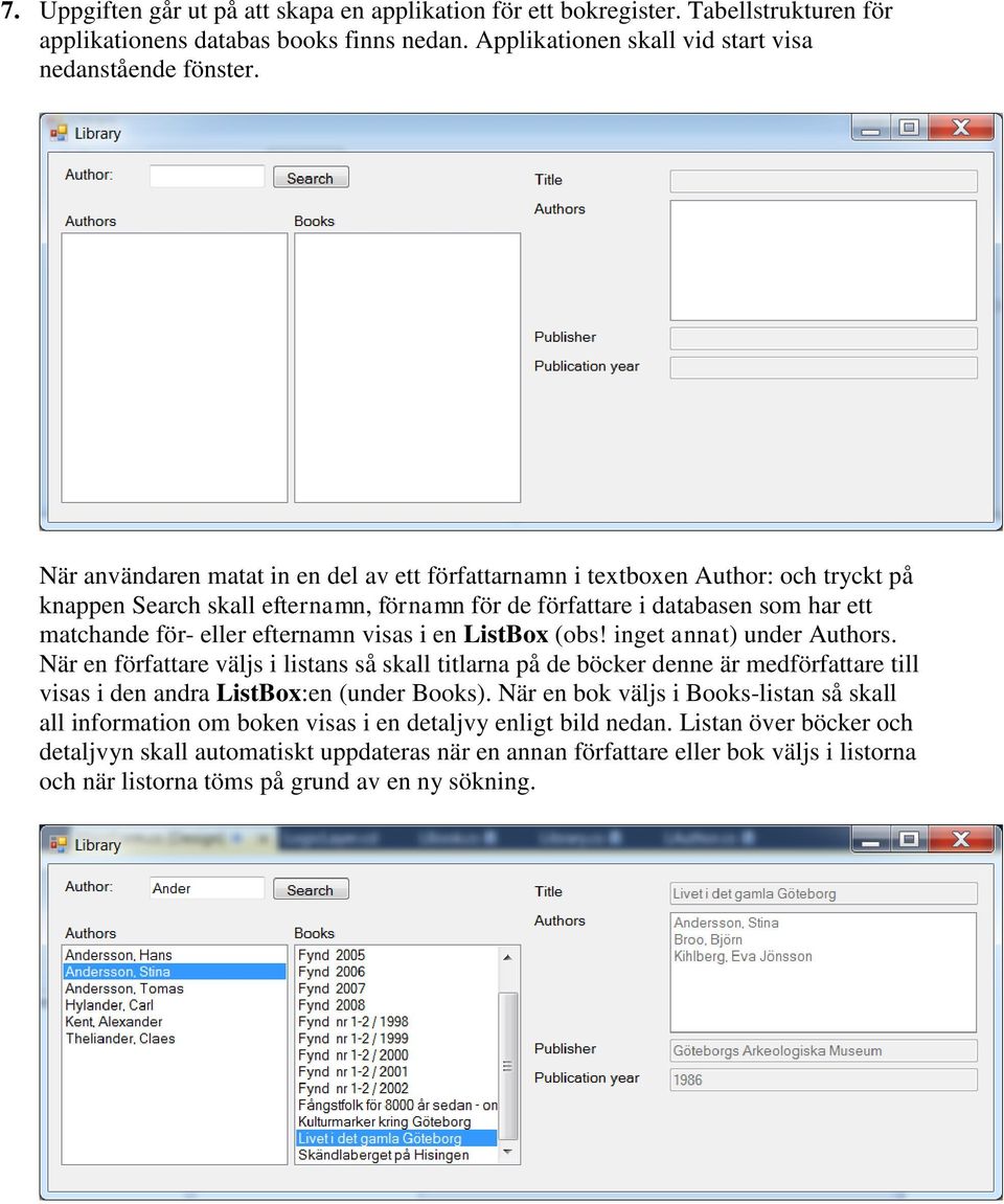 visas i en ListBox (obs! inget annat) under Authors. När en författare väljs i listans så skall titlarna på de böcker denne är medförfattare till visas i den andra ListBox:en (under Books).