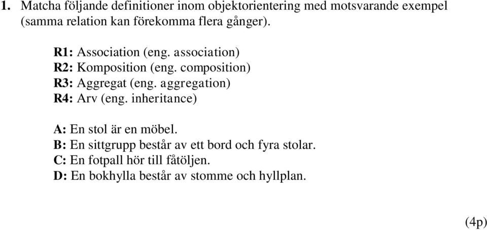 composition) R3: Aggregat (eng. aggregation) R4: Arv (eng. inheritance) A: En stol är en möbel.