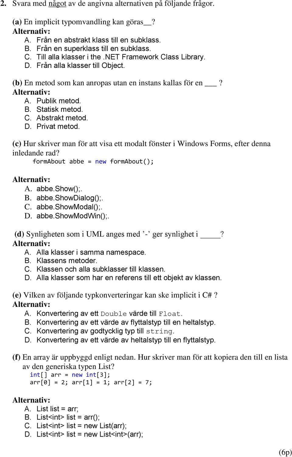 D. Privat metod. (c) Hur skriver man för att visa ett modalt fönster i Windows Forms, efter denna inledande rad? formabout abbe = new formabout(); A. abbe.show();. B. abbe.showdialog();. C. abbe.showmodal();.