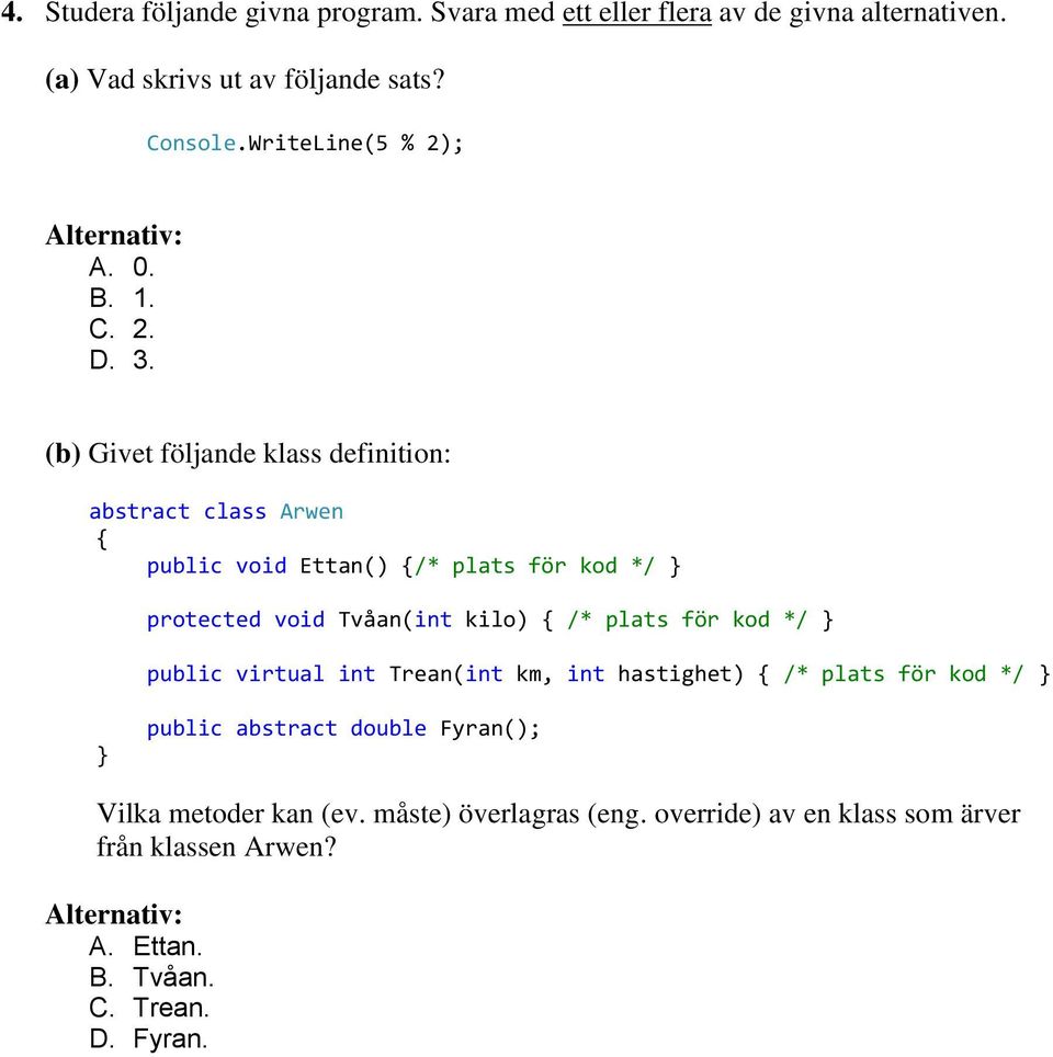 (b) Givet följande klass definition: abstract class Arwen public void Ettan() /* plats för kod */ protected void Tvåan(int kilo) /* plats