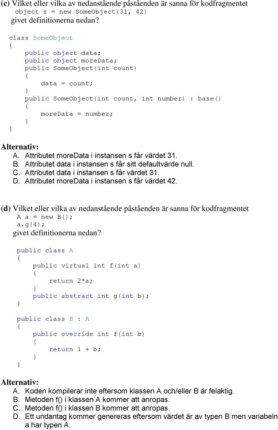 Attributet moredata i instansen s får värdet 31. B. Attributet data i instansen s får sitt defaultvärde null. C. Attributet data i instansen s får värdet 31. D.