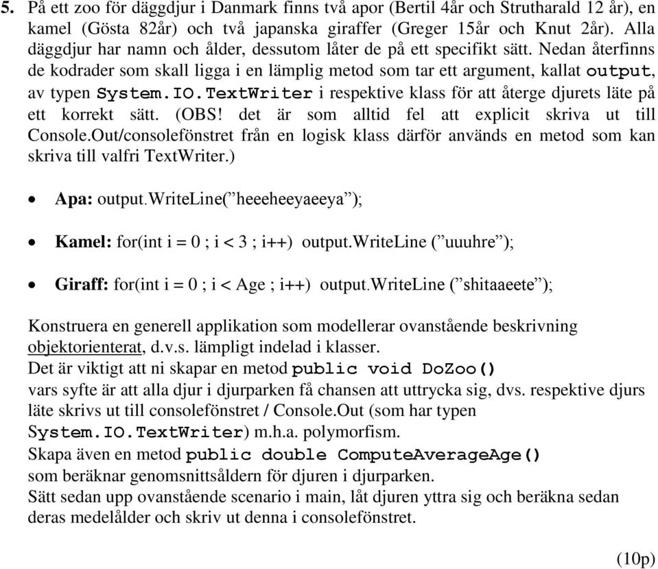 TextWriter i respektive klass för att återge djurets läte på ett korrekt sätt. (OBS! det är som alltid fel att explicit skriva ut till Console.