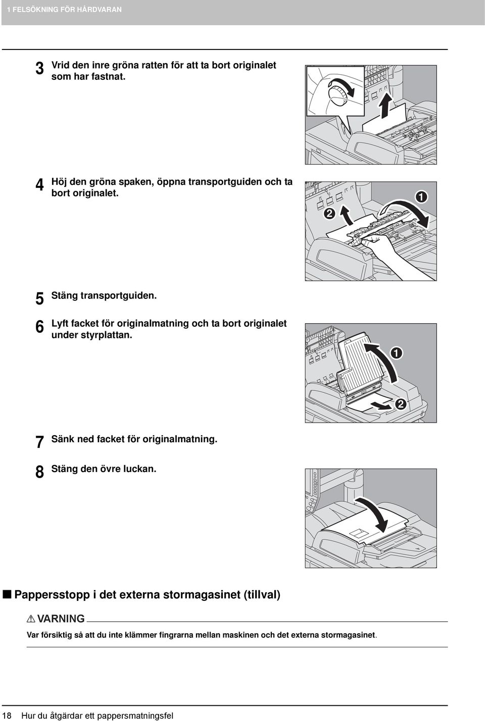 Lyft facket för originalmatning och ta bort originalet under styrplattan. 7 8 Sänk ned facket för originalmatning.