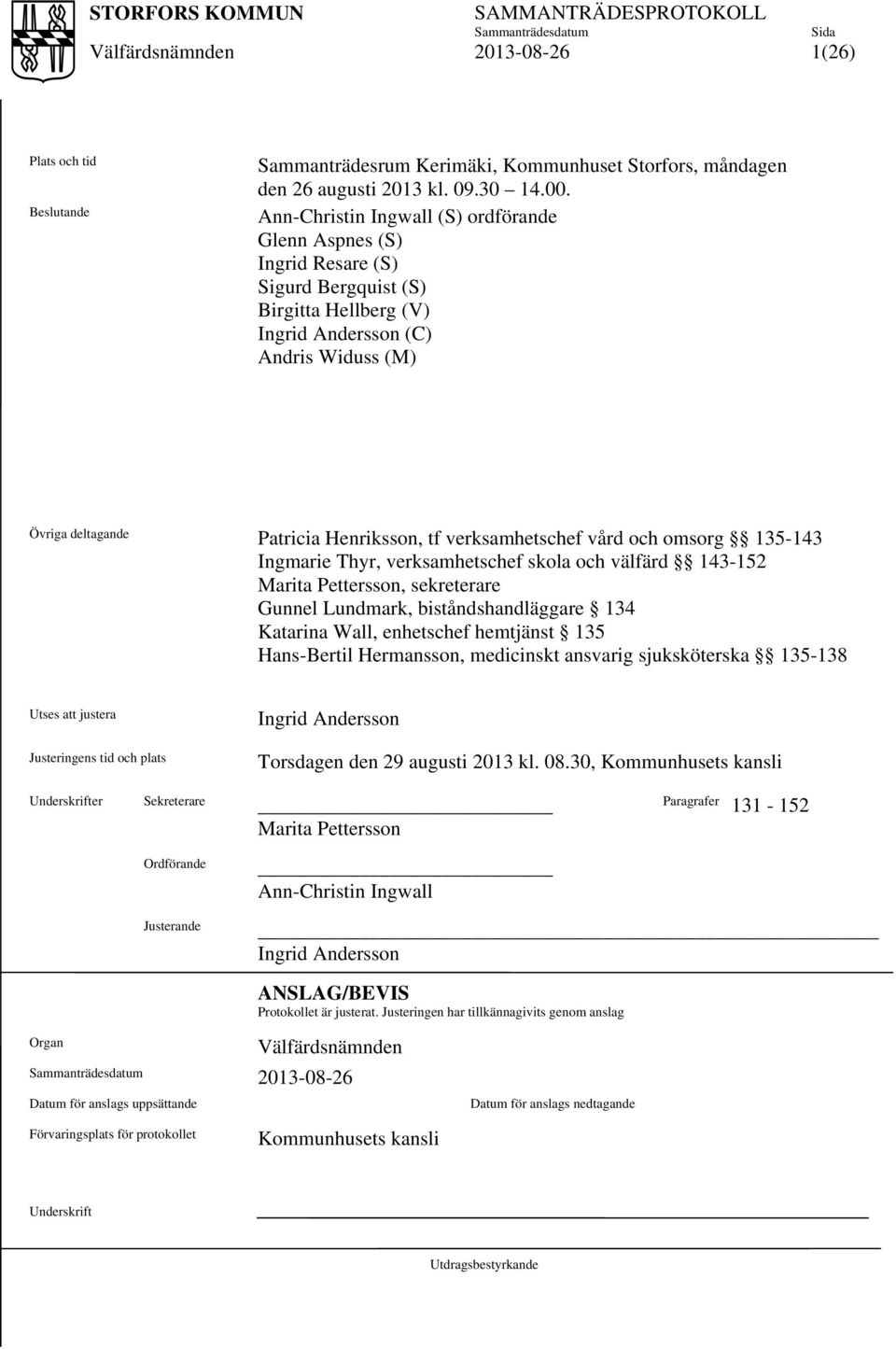 verksamhetschef vård och omsorg 135-143 Ingmarie Thyr, verksamhetschef skola och välfärd 143-152 Marita Pettersson, sekreterare Gunnel Lundmark, biståndshandläggare 134 Katarina Wall, enhetschef