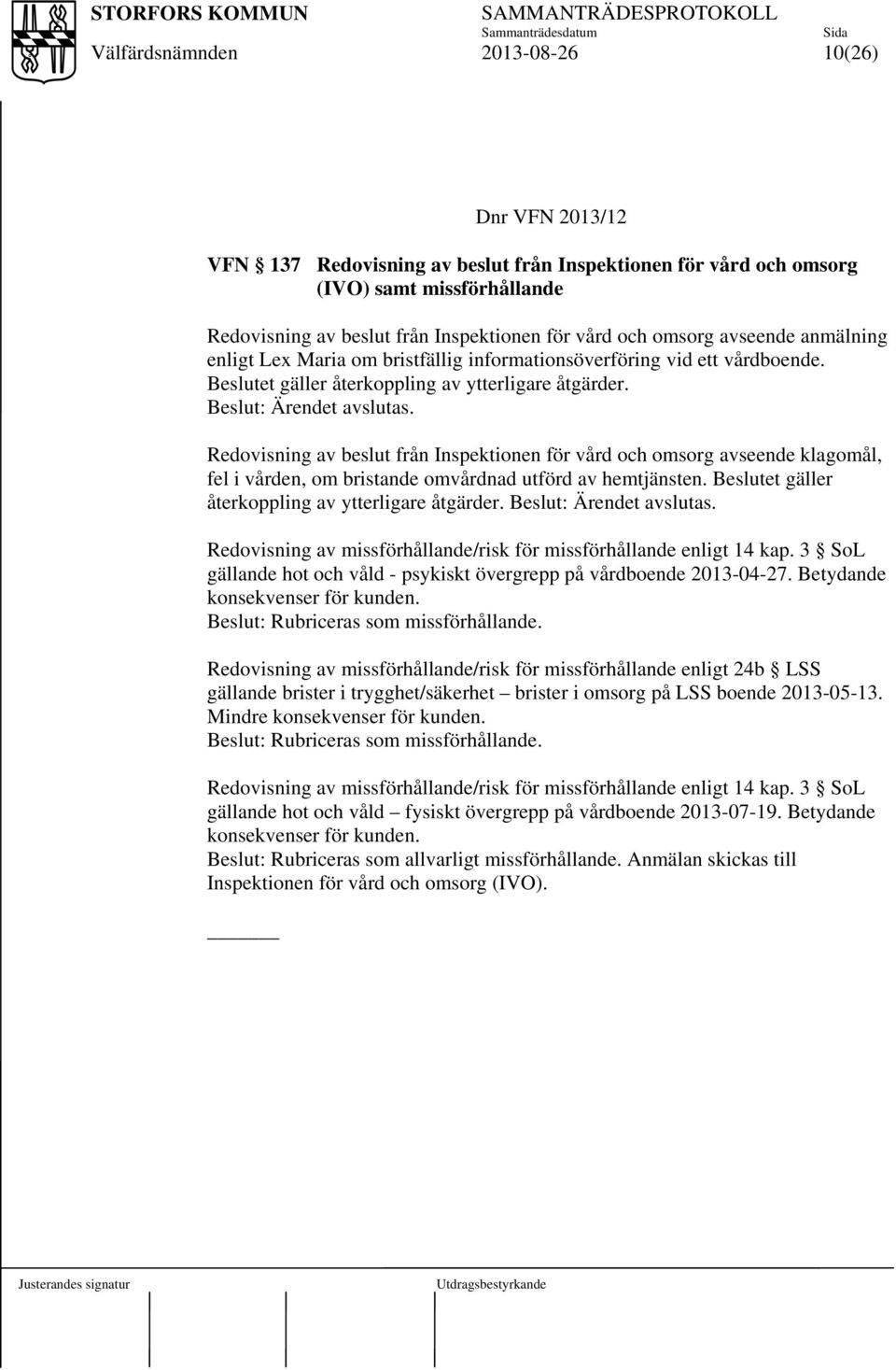 Redovisning av beslut från Inspektionen för vård och omsorg avseende klagomål, fel i vården, om bristande omvårdnad utförd av hemtjänsten. Beslutet gäller återkoppling av ytterligare åtgärder.