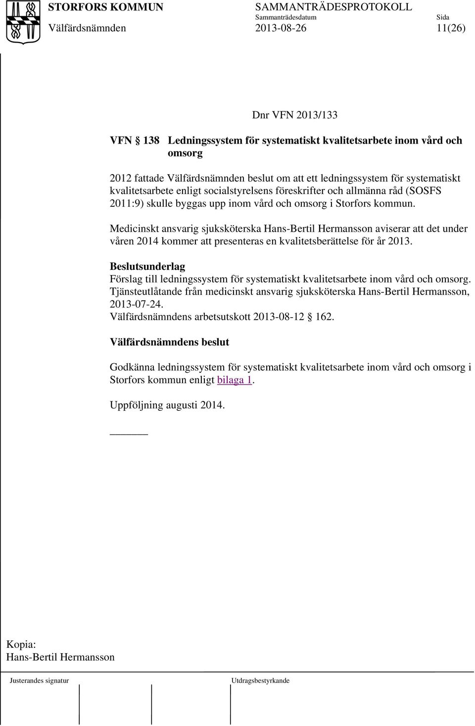 Medicinskt ansvarig sjuksköterska Hans-Bertil Hermansson aviserar att det under våren 2014 kommer att presenteras en kvalitetsberättelse för år 2013.
