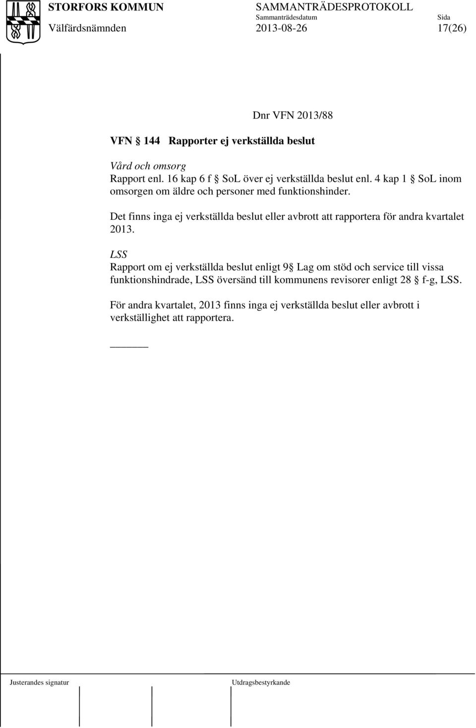 Det finns inga ej verkställda beslut eller avbrott att rapportera för andra kvartalet 2013.