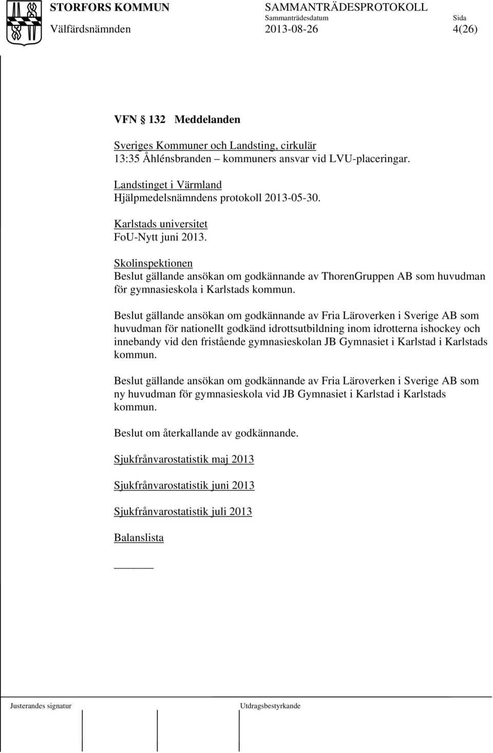 Beslut gällande ansökan om godkännande av Fria Läroverken i Sverige AB som huvudman för nationellt godkänd idrottsutbildning inom idrotterna ishockey och innebandy vid den fristående gymnasieskolan