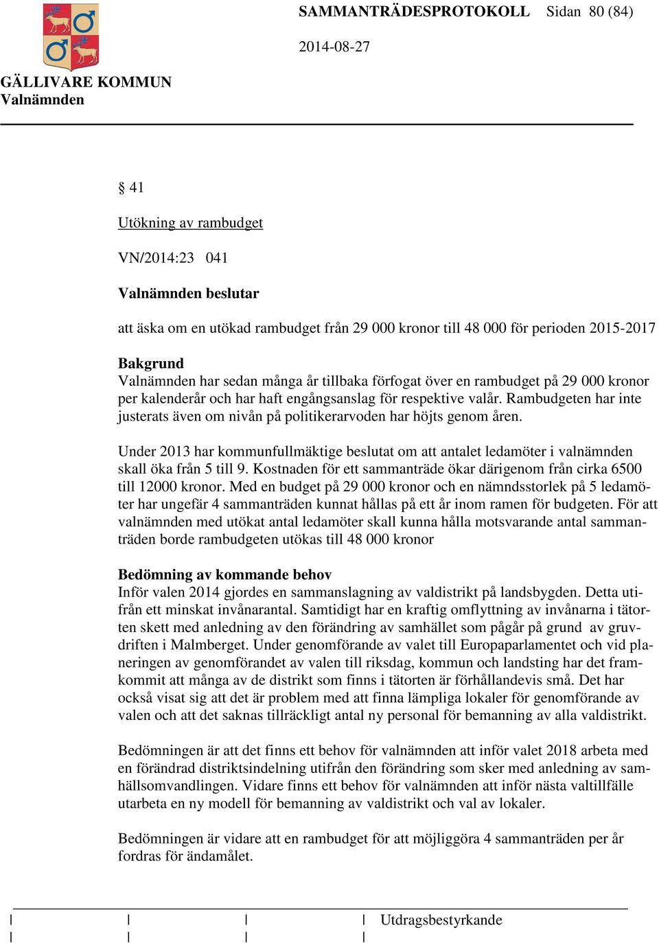 Rambudgeten har inte justerats även om nivån på politikerarvoden har höjts genom åren. Under 2013 har kommunfullmäktige beslutat om att antalet ledamöter i valnämnden skall öka från 5 till 9.