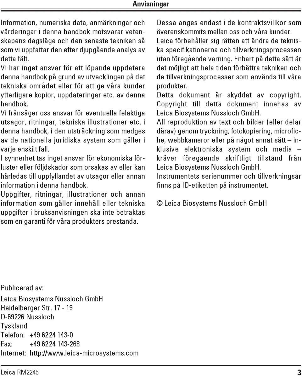 Vi frånsäger oss ansvar för eventuella felaktiga utsagor, ritningar, tekniska illustrationer etc.