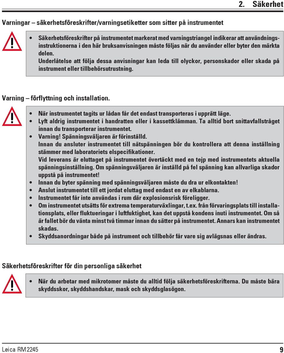 Underlåtelse att följa dessa anvisningar kan leda till olyckor, personskador eller skada på instrument eller tillbehörsutrustning. Varning förflyttning och installation.