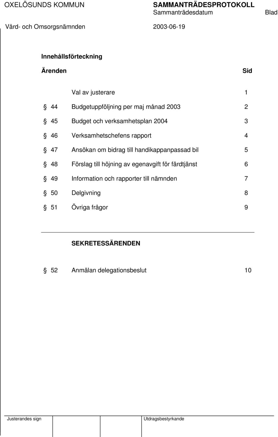 47 Ansökan om bidrag till handikappanpassad bil 5 48 Förslag till höjning av egenavgift för färdtjänst 6 49