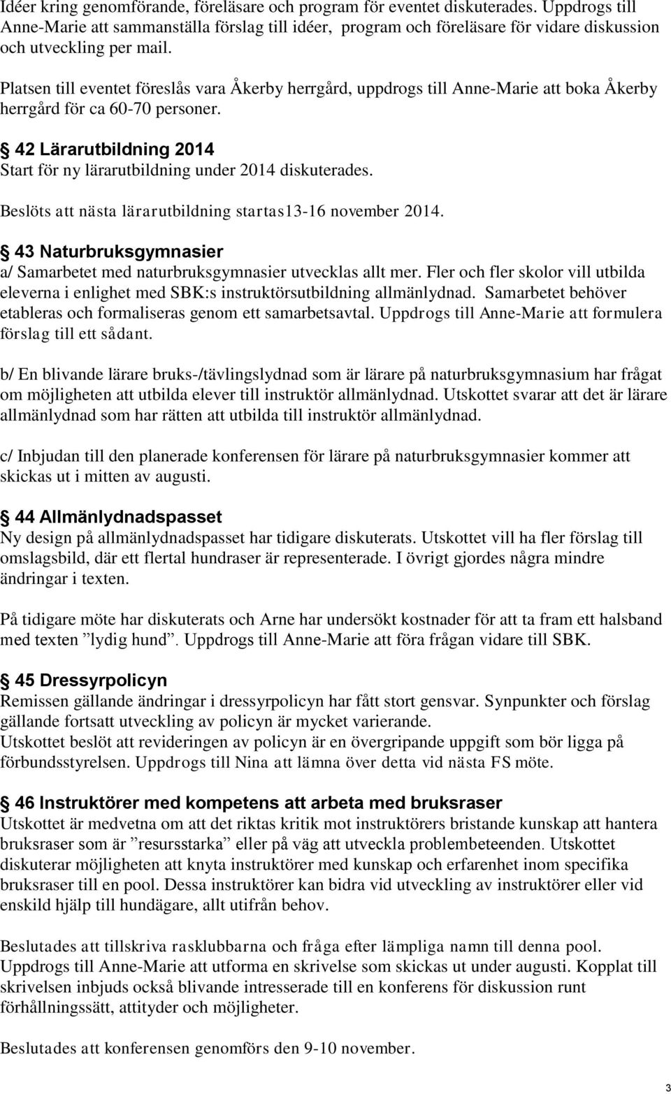 Platsen till eventet föreslås vara Åkerby herrgård, uppdrogs till Anne-Marie att boka Åkerby herrgård för ca 60-70 personer.