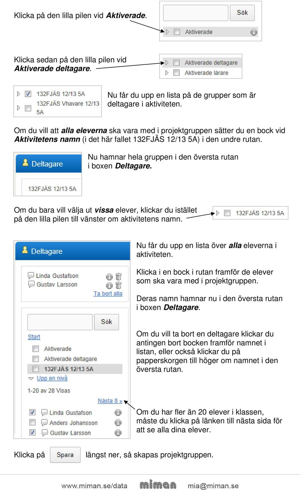 Nu hamnar hela gruppen i den översta rutan i boxen Deltagare. Om du bara vill välja ut vissa elever, klickar du istället på den lilla pilen till vänster om aktivitetens namn.