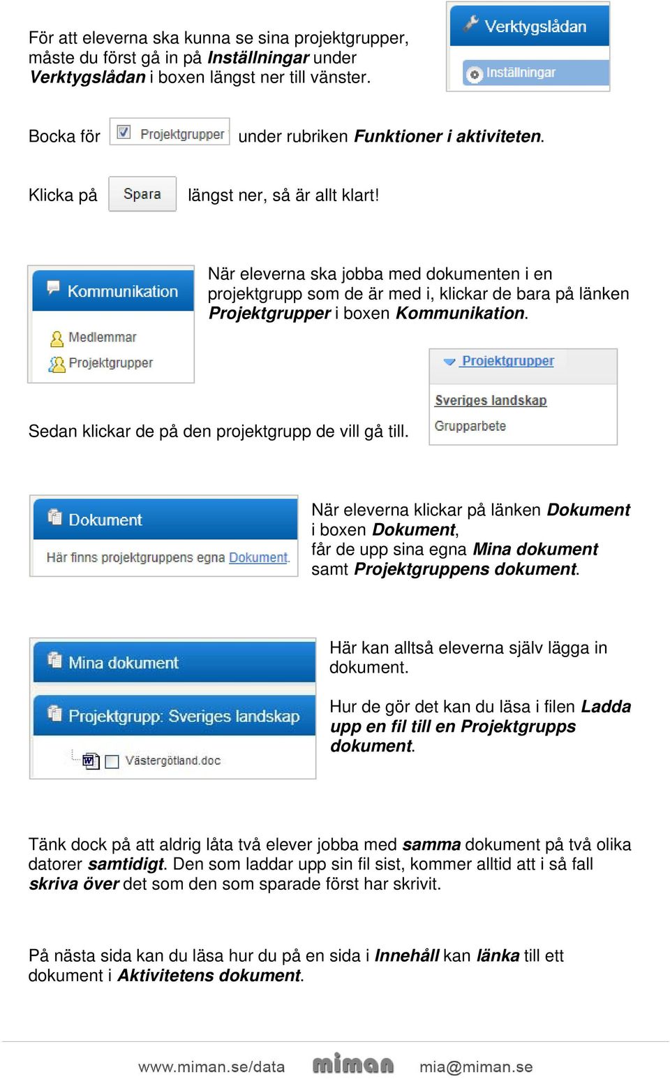 Sedan klickar de på den projektgrupp de vill gå till. När eleverna klickar på länken Dokument i boxen Dokument, får de upp sina egna Mina dokument samt Projektgruppens dokument.