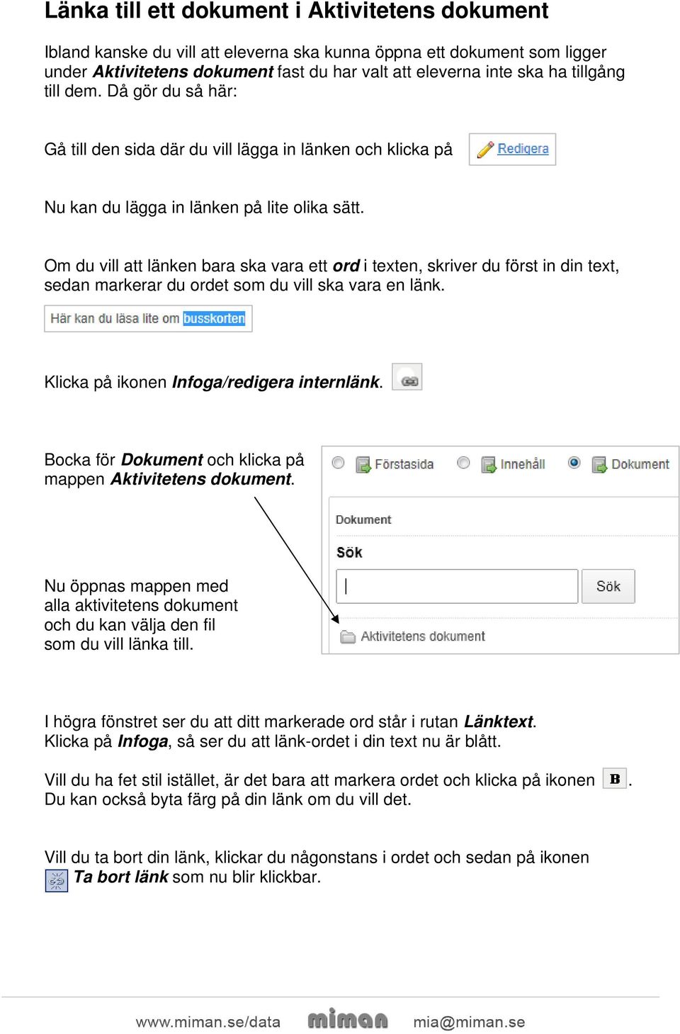 Om du vill att länken bara ska vara ett ord i texten, skriver du först in din text, sedan markerar du ordet som du vill ska vara en länk. ikonen Infoga/redigera internlänk.