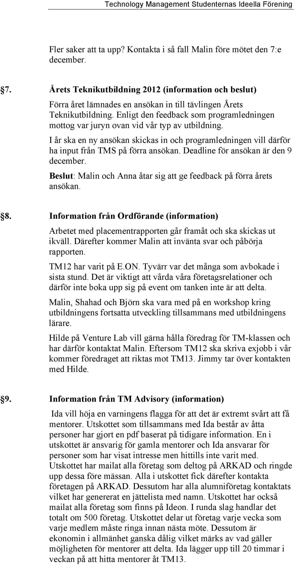 Deadline för ansökan är den 9 december. Beslut: Malin och Anna åtar sig att ge feedback på förra årets ansökan. 8.