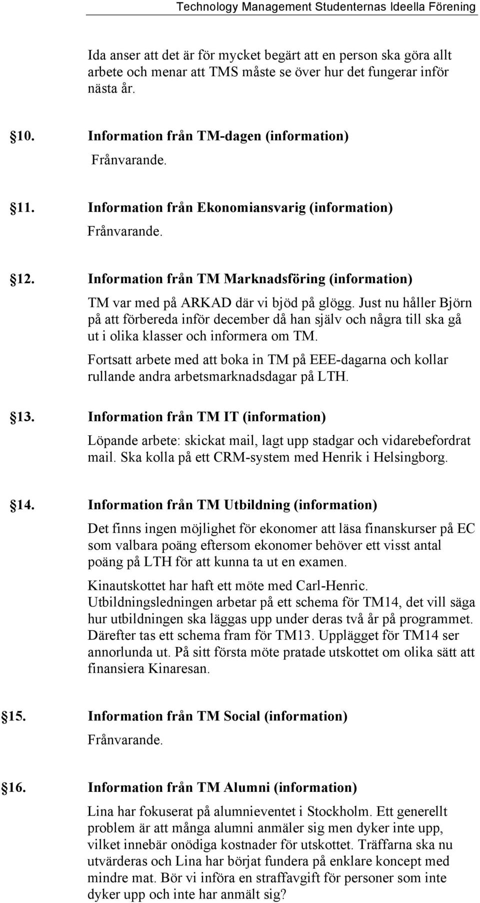 Just nu håller Björn på att förbereda inför december då han själv och några till ska gå ut i olika klasser och informera om TM.