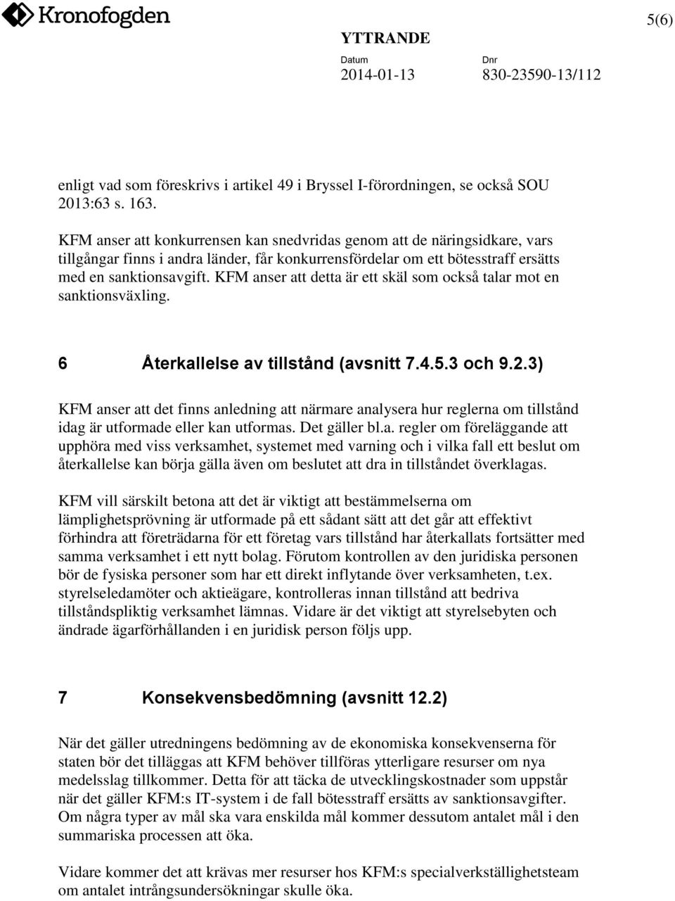 KFM anser att detta är ett skäl som också talar mot en sanktionsväxling. 6 Återkallelse av tillstånd (avsnitt 7.4.5.3 och 9.2.