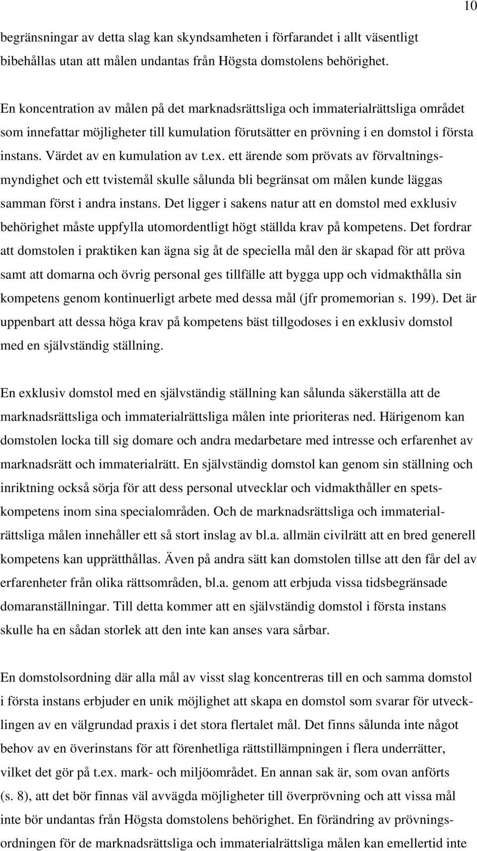 Värdet av en kumulation av t.ex. ett ärende som prövats av förvaltningsmyndighet och ett tvistemål skulle sålunda bli begränsat om målen kunde läggas samman först i andra instans.