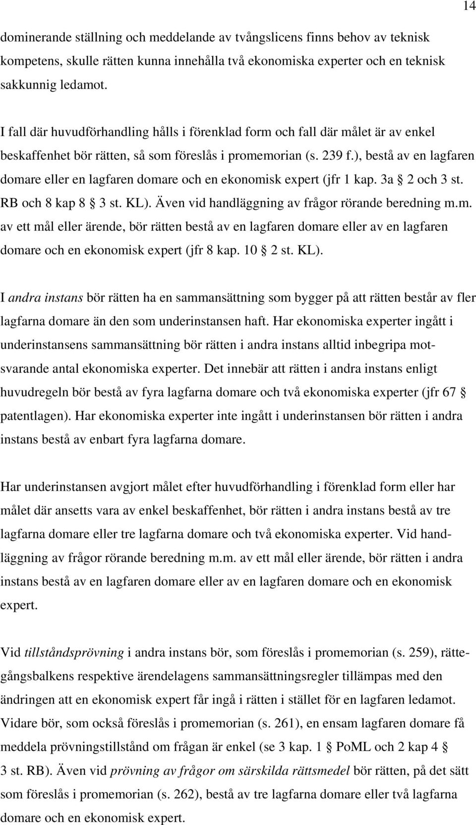 ), bestå av en lagfaren domare eller en lagfaren domare och en ekonomisk expert (jfr 1 kap. 3a 2 och 3 st. RB och 8 kap 8 3 st. KL). Även vid handläggning av frågor rörande beredning m.m. av ett mål eller ärende, bör rätten bestå av en lagfaren domare eller av en lagfaren domare och en ekonomisk expert (jfr 8 kap.