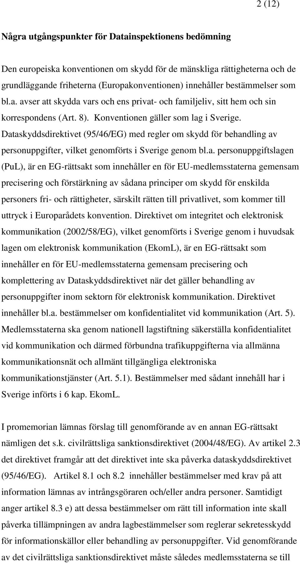 Dataskyddsdirektivet (95/46/EG) med regler om skydd för behandling av personuppgifter, vilket genomförts i Sverige genom bl.a. personuppgiftslagen (PuL), är en EG-rättsakt som innehåller en för