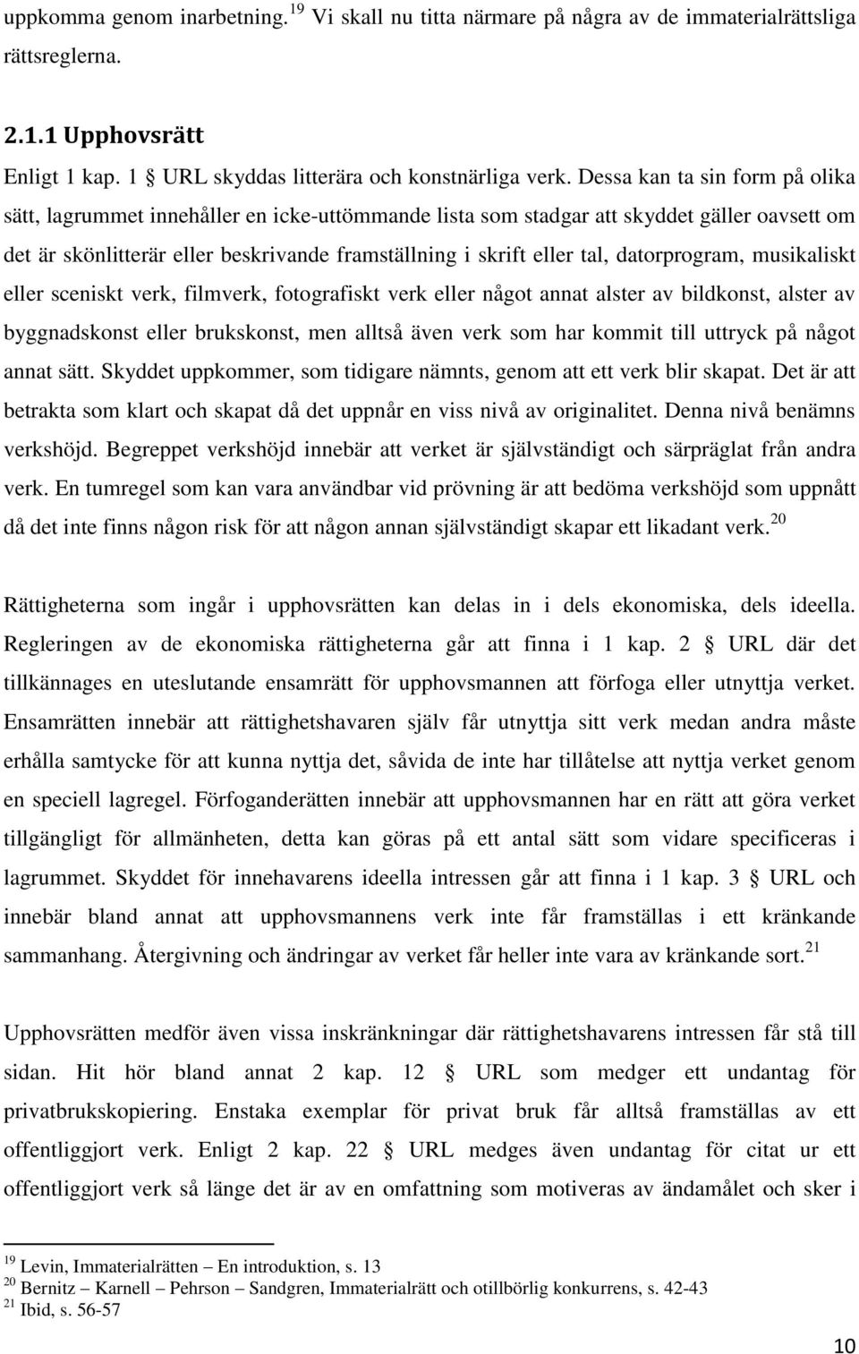 datorprogram, musikaliskt eller sceniskt verk, filmverk, fotografiskt verk eller något annat alster av bildkonst, alster av byggnadskonst eller brukskonst, men alltså även verk som har kommit till