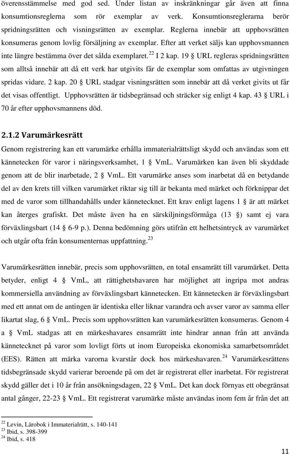 Efter att verket säljs kan upphovsmannen inte längre bestämma över det sålda exemplaret. 22 I 2 kap.